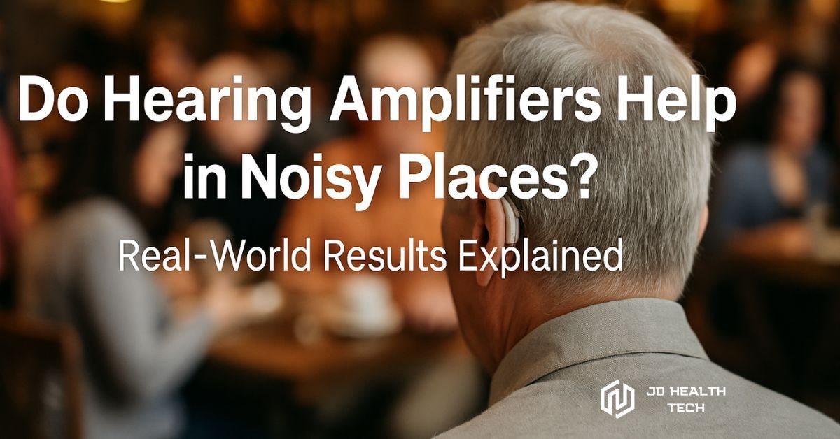 Do Hearing Amplifiers Help in Noisy Places? Real-World Results Explained